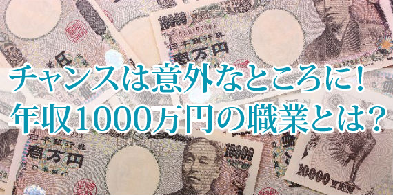 ビジネスチャンスは意外なところに！年収1000万円の職業とは？